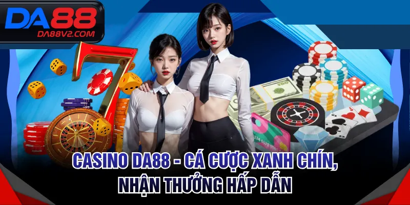 Casino DA88 - Cá Cược Xanh Chín, Nhận Thưởng Hấp Dẫn