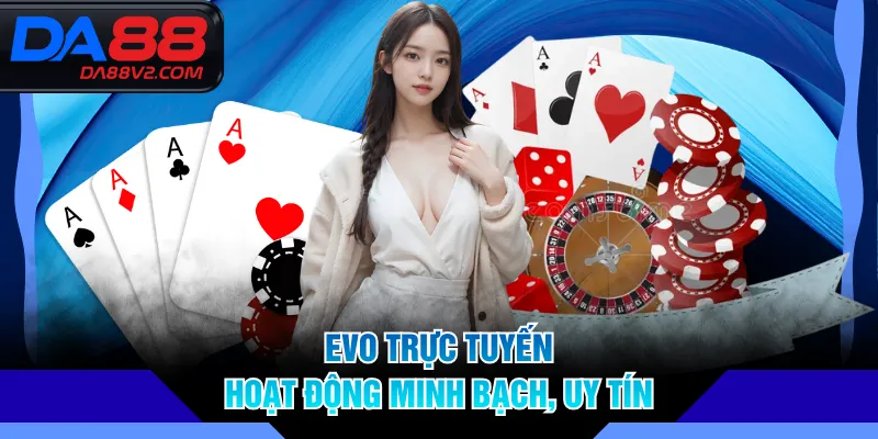 EVO trực tuyến hoạt động minh bạch, uy tín