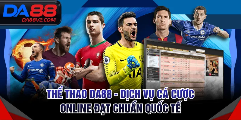Thể Thao DA88 - Dịch Vụ Cá Cược Online Đạt Chuẩn Quốc Tế